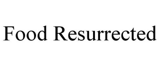 FOOD RESURRECTED