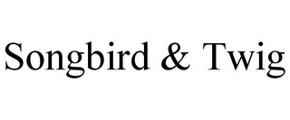 SONGBIRD & TWIG