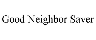 GOOD NEIGHBOR SAVER