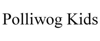 POLLIWOG KIDS