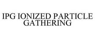 IPG IONIZED PARTICLE GATHERING