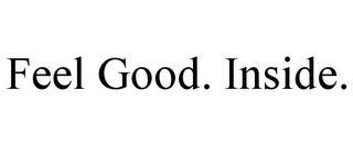 FEEL GOOD. INSIDE.