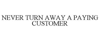 NEVER TURN AWAY A PAYING CUSTOMER