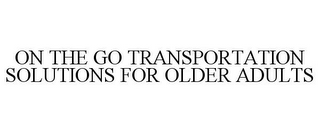 ON THE GO TRANSPORTATION SOLUTIONS FOR OLDER ADULTS