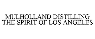 MULHOLLAND DISTILLING THE SPIRIT OF LOS ANGELES