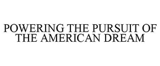 POWERING THE PURSUIT OF THE AMERICAN DREAM