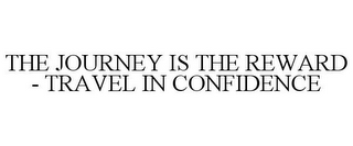 THE JOURNEY IS THE REWARD - TRAVEL IN CONFIDENCE