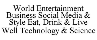 WORLD ENTERTAINMENT BUSINESS SOCIAL MEDIA & STYLE EAT, DRINK & LIVE WELL TECHNOLOGY & SCIENCE