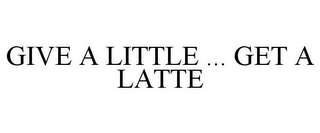 GIVE A LITTLE ... GET A LATTE