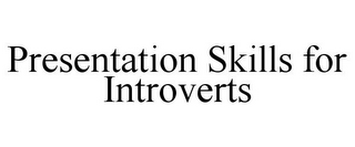 PRESENTATION SKILLS FOR INTROVERTS