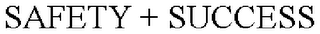 SAFETY + SUCCESS