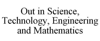 OUT IN SCIENCE, TECHNOLOGY, ENGINEERING AND MATHEMATICS