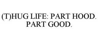 (T)HUG LIFE: PART HOOD. PART GOOD.