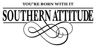 YOU'RE BORN WITH IT SOUTHERN ATTITUDE