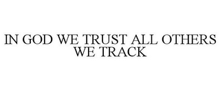 IN GOD WE TRUST ALL OTHERS WE TRACK