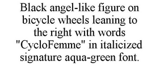 BLACK ANGEL-LIKE FIGURE ON BICYCLE WHEELS LEANING TO THE RIGHT WITH WORDS "CYCLOFEMME" IN ITALICIZED SIGNATURE AQUA-GREEN FONT.