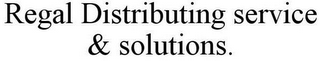 REGAL DISTRIBUTING SERVICE & SOLUTIONS.