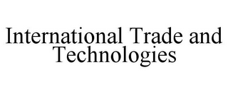 INTERNATIONAL TRADE AND TECHNOLOGIES