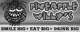 PINEAPPLE WILLY'S SMILE BIG · EAT BIG · DRINK BIG