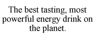 THE BEST TASTING, MOST POWERFUL ENERGY DRINK ON THE PLANET.