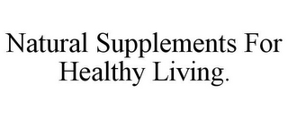 NATURAL SUPPLEMENTS FOR HEALTHY LIVING.