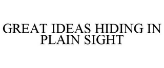 GREAT IDEAS HIDING IN PLAIN SIGHT