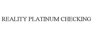 REALITY PLATINUM CHECKING