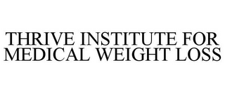 THRIVE INSTITUTE FOR MEDICAL WEIGHT LOSS