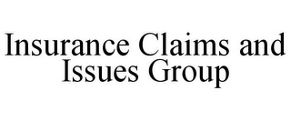 INSURANCE CLAIMS AND ISSUES GROUP