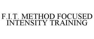 F.I.T. METHOD FOCUSED INTENSITY TRAINING