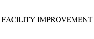 FACILITY IMPROVEMENT