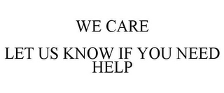 WE CARE LET US KNOW IF YOU NEED HELP