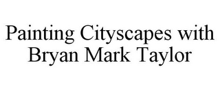 PAINTING CITYSCAPES WITH BRYAN MARK TAYLOR