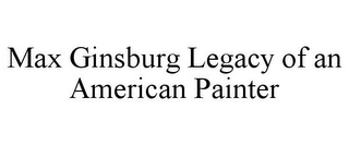 MAX GINSBURG LEGACY OF AN AMERICAN PAINTER