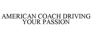 AMERICAN COACH DRIVING YOUR PASSION