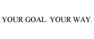 YOUR GOAL. YOUR WAY.