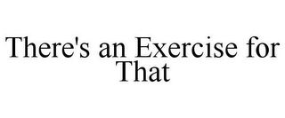 THERE'S AN EXERCISE FOR THAT