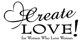 CREATE LOVE! FOR WOMEN WHO LOVE WOMEN