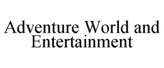 ADVENTURE WORLD AND ENTERTAINMENT