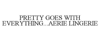 PRETTY GOES WITH EVERYTHING...AERIE LINGERIE