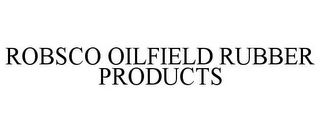 ROBSCO OILFIELD RUBBER PRODUCTS