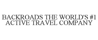 BACKROADS THE WORLD'S #1 ACTIVE TRAVEL COMPANY