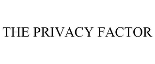 THE PRIVACY FACTOR