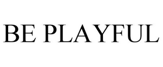 BE PLAYFUL