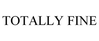 TOTALLY FINE