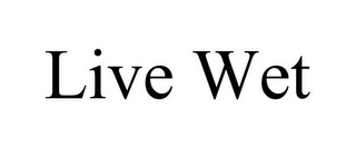 LIVE WET