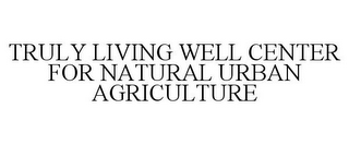 TRULY LIVING WELL CENTER FOR NATURAL URBAN AGRICULTURE