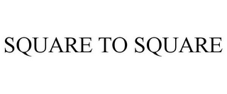 SQUARE TO SQUARE