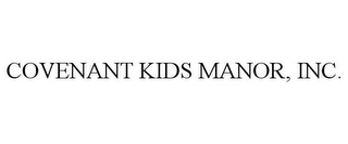 COVENANT KIDS MANOR, INC.