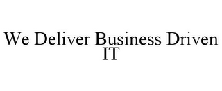 WE DELIVER BUSINESS DRIVEN IT